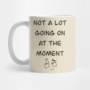 Not a lot going on at the moment Mug